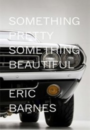 Something Pretty, Something Beautiful (Eric Barnes)
