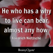 He Who Has a Why to Live Can Bear Almost Any How