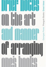 Brief Notes on the Art and Manner of Arranging One's Books (Georges Perec)