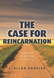 The Case for Reincarnation: Unraveling the Mysteries of the Soul (J. Allan Danelek)