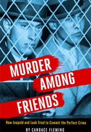 Murder Among Friends: How Leopold and Loeb Tried to Commit the Perfect Crime (Candace Fleming)