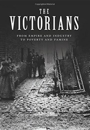 The Victorians: From Empire and Industry to Poverty and Famine (John D. Wright)