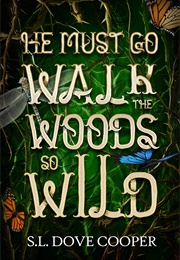 He Must Go Walk the Woods So Wild (S.L. Dove Cooper)