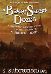 A Baker Street Dozen: Being Thirteen Further Cases From the Records of Sherlock Holmes (Sreenivasan Subramanian)