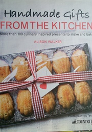 Handmade Gifts From the Kitchen (Alison Walker)