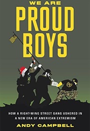 We Are Proud Boys: How a Right-Wing Street Gang Ushered in a New Era of American Extremism (Andy Campbell)