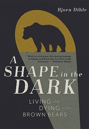 A Shape in the Dark: Living and Dying With Brown Bears (Bjorn Dihle)
