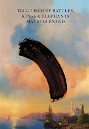 Tell Them of Battles, Kings & Elephants (Mathias Enard)