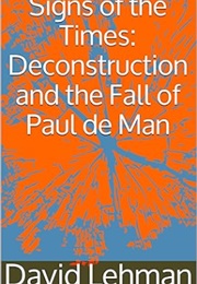 Signs of the Times: Deconstruction and the Fall of Paul De Man (David Lehman)
