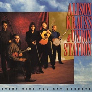 Alison Krauss and Union Station - Every Time You Say Goodbye