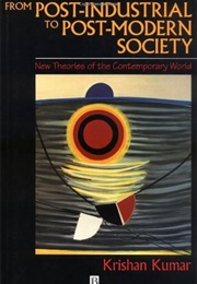 From Post-Industrial to Post-Modern Society: New Theories of the Contemporary World (Krishan Kumar)