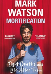 Mortification: Eight Deaths and Life After Them (Mark Watson)