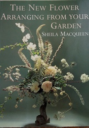 The New Flower Arranging From Your Garden (Sheila Macqueen)