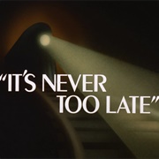 It's Never Too Late