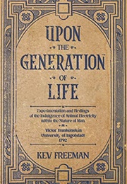 Upon the Generation of Life: By Victor Frankenstein (Kev Freeman)