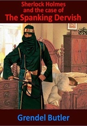 Sherlock Holmes and the Case of the Spanking Dervish (Grendel Butler)