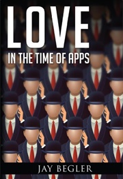 Love in the Time of Apps (Jay Begler)