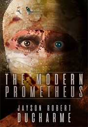 The Modern Prometheus (Jayson Robert Ducharme)