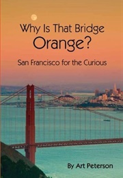 Why Is That Bridge Orange? San Francisco for the Curious (Art Peterson)