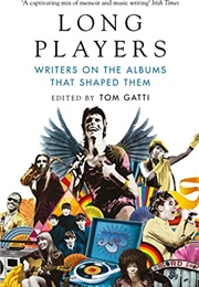 Long Players: Writers on the Albums That Shaped Them (Tom Gatti)
