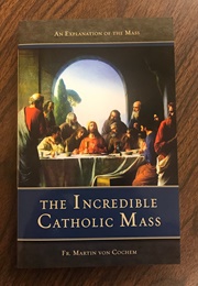 The Incredible Catholic Mass (Fr. Martin Von Cochem)