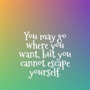 You May Go Where You Want, but You Cannot Escape Yourself