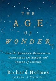 The Age of Wonder: How the Romantic Generation Discovered the Beauty and Terror of Science (Richard Holmes)