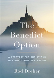 The Benedict Option: A Strategy for Christians in a Post-Christian Nation (Rod Dreher)