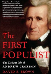 The First Populist: The Defiant Life of Andrew Jackson (David S. Brown)
