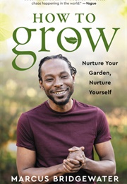 How to Grow: Nurture Your Garden, Nurture Yourself (Marcus Bridgewater)