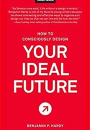 How to Consciously Design Your Ideal Future (Benjamin P. Hardy)