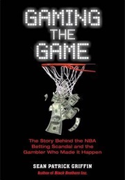 Gaming the Game: The Story of the NBA Betting Scandal and the Gambler Who Made It Happen (Sean Patrick Griffin)