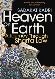 Heaven on Earth: A Journey Through Shari'a Law (Sadakat Kadri)