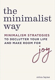 The Minimalist Way: Minimalism Strategies to Declutter Your Life and Make Room for Joy (Erica Layne)