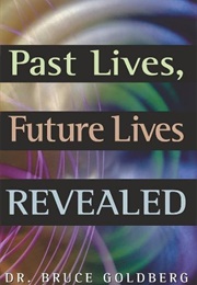 Past Lives, Future Lives Revealed (Bruce Goldberg)