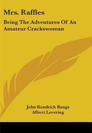 Mrs. Raffles: Being the Adventures of an Amateur Crackswoman (John Kendrick Bangs)