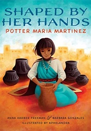 Shaped by Her Hands: Potter Maria Martinez (Anna Harber Freeman)