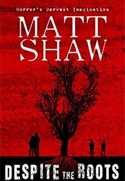 Despite the Roots (Matt Shaw)