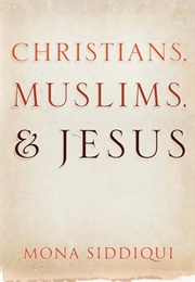 Christians, Muslims and Jesus (Mona Siddiqui)