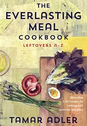 The Everlasting Meal Cookbook: Leftovers A-Z (Tamar Adler)