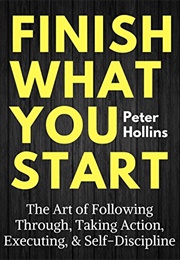 Finish What You Start (Peter Hollins)