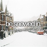 Be Snowed In