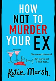 How Not to Murder Your Ex (Katie Marsh)