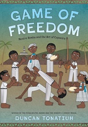 Game of Freedom: Mestre Bimba and the Art of Capoeira (Duncan Tonatiuh)