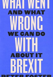 What Went Wrong With Brexit and What We Can Do About It (Peter Foster)