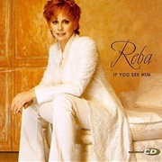 If You See Him / If You See Her - Reba McEntire