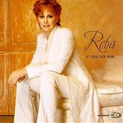 If You See Him / If You See Her - Reba McEntire