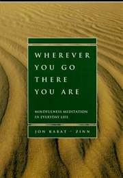 Wherever You Go, There You Are: Mindfulness Meditation in Everyday Life (Jon Kabat-Zinn)