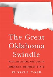 The Great Oklahoma Swindle: Race, Religion, and Lies in America's Weirdest State (Russell Cobb)