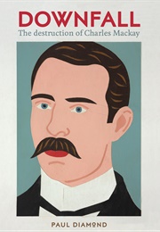 Downfall: The Destruction of Charles MacKay (Paul Diamond)